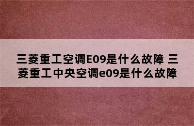 三菱重工空调E09是什么故障 三菱重工中央空调e09是什么故障